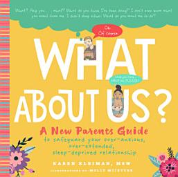 Icon image What About Us?: A New Parents Guide to Safeguarding Your Over-Anxious, Over-Extended, Sleep-Deprived Relationship