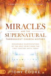 Icon image Miracles and the Supernatural Throughout Church History: Remarkable Manifestations of the Holy Spirit From the First Century Until Today