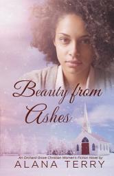 Icon image Beauty from Ashes: An Orchard Grove Christian Women's Fiction Novel