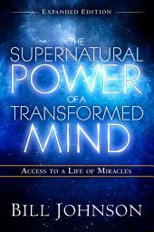 Icon image The Supernatural Power of a Transformed Mind Expanded Edition: Access to a Life of Miracles