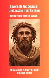 Icon image Covenants And Courage: Life Lessons from Abraham Life - Lessons Wisdom Series 1