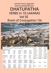 Icon image Dhatupatha Verbs in 10 Lakaras Vol III: Roots of Conjugation 10c