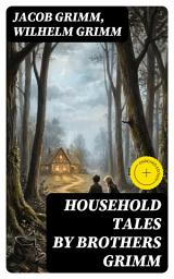 Icon image Household Tales by Brothers Grimm: Enriched edition. A Journey Through Mythical Morality and Romantic Folklore Tales