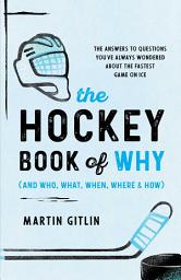 Icon image The Hockey Book of Why (and Who, What, When, Where, and How): The Answers to Questions You've Always Wondered about the Fastest Game on Ice