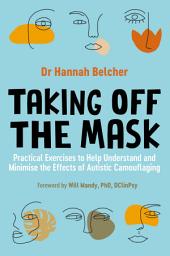 Icon image Taking Off the Mask: Practical Exercises to Help Understand and Minimise the Effects of Autistic Camouflaging