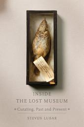 Icon image Inside the Lost Museum: Curating, Past and Present