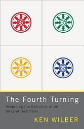 Icon image The Fourth Turning: Imagining the Evolution of an Integral Buddhism