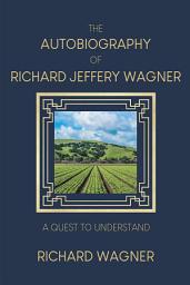 Icon image The Autobiography of Richard Jeffery Wagner: A quest to understand
