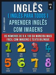 Icon image Inglês ( Inglês Para Todos ) Aprender Inglês Com Imagens (Vol 4): Aprenda os números de 0 a 100 da maneira mais fácil com imagens e texto bilíngue