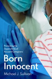 Icon image Born Innocent: Protecting the Dependents of Accused Caregivers
