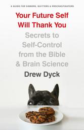 Icon image Your Future Self Will Thank You: Secrets to Self-Control from the Bible and Brain Science (A Guide for Sinners, Quitters, and Procrastinators)