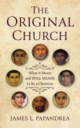 Icon image The Original Church: What it Meant—and Still Means—to Be a Christian