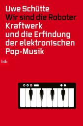 Icon image Wir sind die Roboter: Kraftwerk und die Erfindung der elektronischen Pop-Musik
