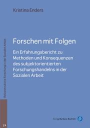 Icon image Forschen mit Folgen: Ein Erfahrungsbericht zu Methoden und Konsequenzen des subjektorientierten Forschungshandelns in der Sozialen Arbeit