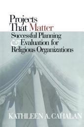 Icon image Projects That Matter: Successful Planning and Evaluation for Religious Organizations