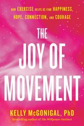 Icon image The Joy of Movement: How exercise helps us find happiness, hope, connection, and courage