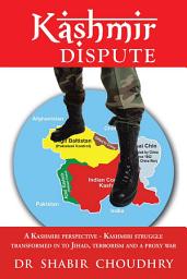 Icon image Kashmir Dispute: A Kashmiri Perspective - Kashmiri Struggle Transformed in to Jihad, Terrorism and a Proxy War