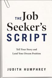 Icon image The Job Seeker's Script: Tell Your Story and Land Your Dream Position