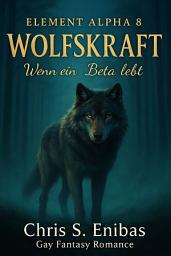 Icon image (ELEMENT ALPHA 8) Wolfskraft - Wenn ein Beta lebt: Gay Fantasy Romance