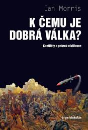 Icon image K čemu je dobrá válka?: Konflikty a pokrok civilizace