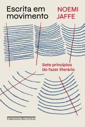 Icon image Escrita em movimento: Sete princípios do fazer literário