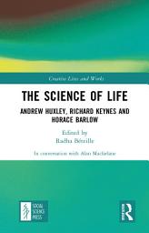 Icon image The Science of Life: Andrew Huxley, Richard Keynes and Horace Barlow