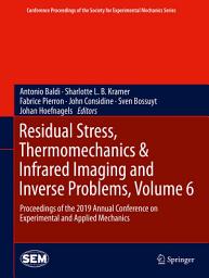 Icon image Residual Stress, Thermomechanics & Infrared Imaging and Inverse Problems, Volume 6: Proceedings of the 2019 Annual Conference on Experimental and Applied Mechanics