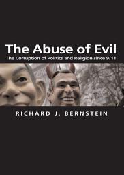 Icon image The Abuse of Evil: The Corruption of Politics and Religion since 9/11