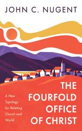 Icon image The Fourfold Office of Christ: A New Typology for Relating Church and World