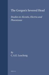 Icon image The Gorgon's Severed Head: Studies in Alcestis, Electra and Phoenissae