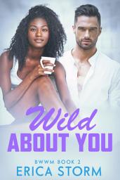 Icon image Interracial, African American BWWM, "Wild about You" Book 2 BWWM Erotic Romance: bwwm erotic romance, african american romance, interracial romance