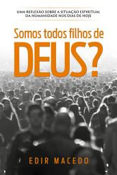 Icon image Somos todos filhos de Deus?: Uma reflexão sobre a situação espiritual da humanidade nos dias de hoje, Edição 3