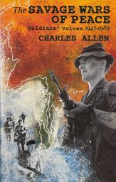Icon image The Savage Wars Of Peace: Soldiers' Voices, 1945-89