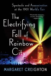 Icon image The Electrifying Fall of Rainbow City: Spectacle and Assassination at the 1901 World's Fair