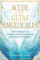 Icon image Acude a tus guías angelicales: Cómo trabajar con energías celestes para crear abundancia y bienestar