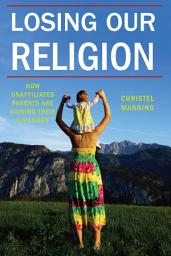 Icon image Losing Our Religion: How Unaffiliated Parents Are Raising Their Children
