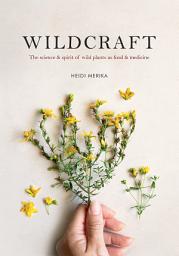 Icon image Wildcraft: The science & spirit of wild plants as food & medicine