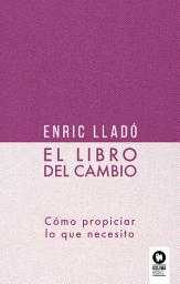 Icon image El libro del cambio: Cómo propiciar lo que necesito