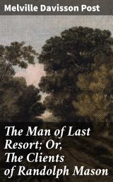 Icon image The Man of Last Resort; Or, The Clients of Randolph Mason: Intriguing Legal Mysteries with a Twist of Justice