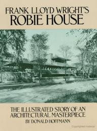 Icon image Frank Lloyd Wright's Robie House: The Illustrated Story of an Architectural Masterpiece