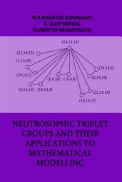 Icon image Neutrosophic Triplet Groups and their Applications to Mathematical Modelling