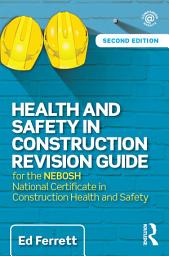 Icon image Health and Safety in Construction Revision Guide: for the NEBOSH National Certificate in Construction Health and Safety, Edition 2