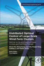 Icon image Distributed Optimal Control of Large-Scale Wind Farm Clusters: Optimal Active and Reactive Power Control, and Fault Ride Through