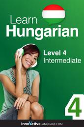 Icon image Learn Hungarian - Level 4: Intermediate, Volume 1: Lessons 1-25