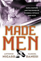 Icon image Made Men: Mafia Culture and the Power of Symbols, Rituals, and Myth