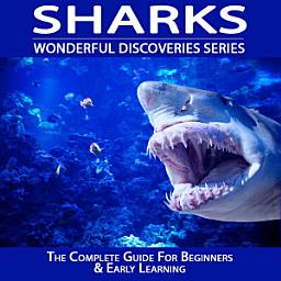 Icon image Sharks: The Complete Guide For Beginners & Early Learning: Wonderful Discoveries