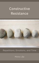 Icon image Constructive Resistance: Repetitions, Emotions, and Time