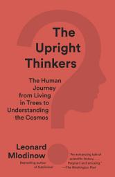 Icon image The Upright Thinkers: The Human Journey from Living in Trees to Understanding the Cosmos