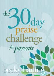 Icon image The 30-Day Praise Challenge for Parents