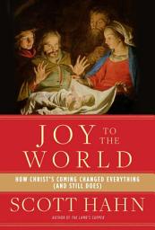 Icon image Joy to the World: How Christ's Coming Changed Everything (and Still Does)